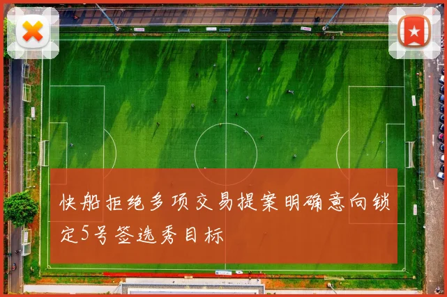 快船拒绝多项交易提案明确意向锁定5号签选秀目标
