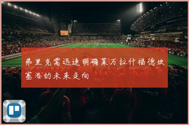 弗里克需迅速明确莱万拉什福德坎塞洛的未来走向